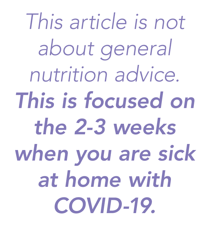 This article is not about general nutrition advice. This is focused on the two to three weeks when you are sick at home with COVID-19.